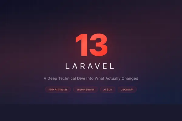 Laravel 13: A Deep Technical Dive Into What Actually Changed Under the Hood